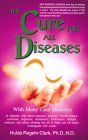 The Cure for All Diseases by Dr Hulda Clark